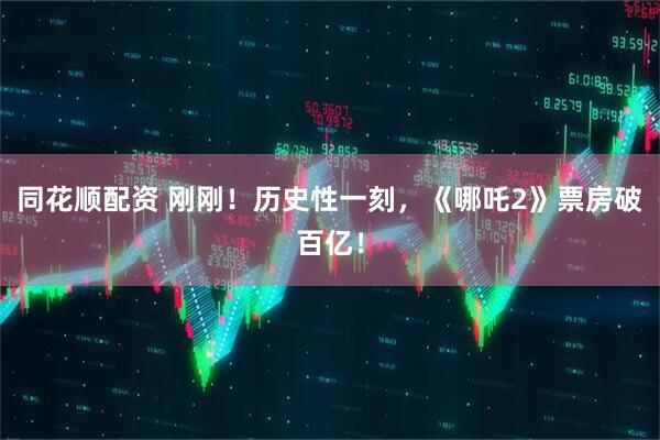 同花顺配资 刚刚！历史性一刻，《哪吒2》票房破百亿！