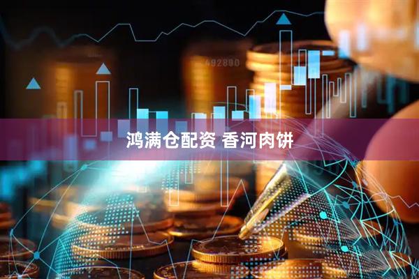 鸿满仓配资 香河肉饼