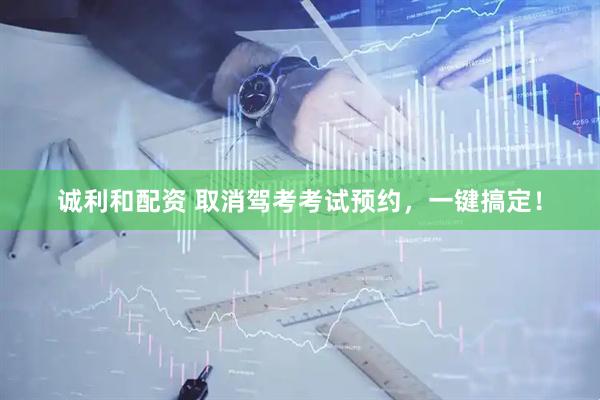 诚利和配资 取消驾考考试预约，一键搞定！